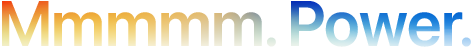 Headline “Mmmmm. Power.” spelled with 5 Ms, orange to blue gradient
